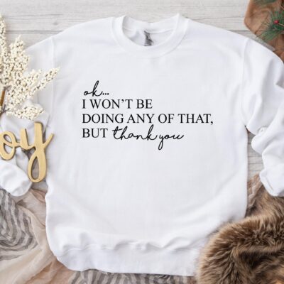 Ok I wont Be Doing Any Of That But Thank You Sweatshirt TV Show Shirt Funny Valentines Sweatshirt